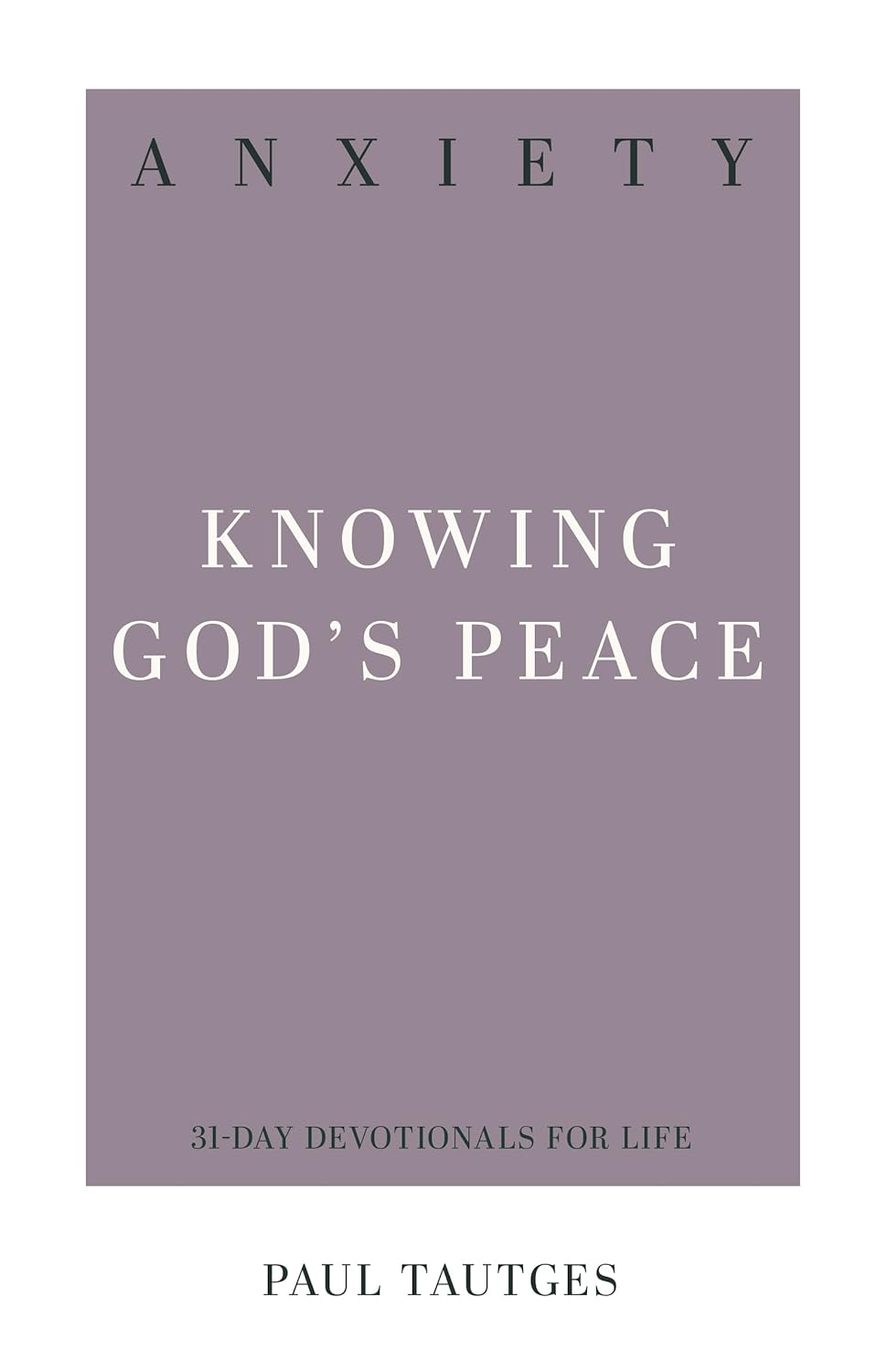 Anxiety: Knowing God's Peace by Paul Tautges